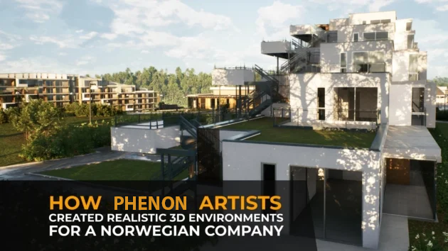 How PhenonSpace Artists Created Realistic 3D Environments for a Norway-Based Client